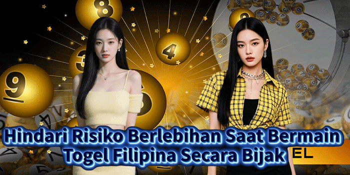 Hindari Risiko Berlebihan Saat Bermain Togel Filipina Secara Bijak