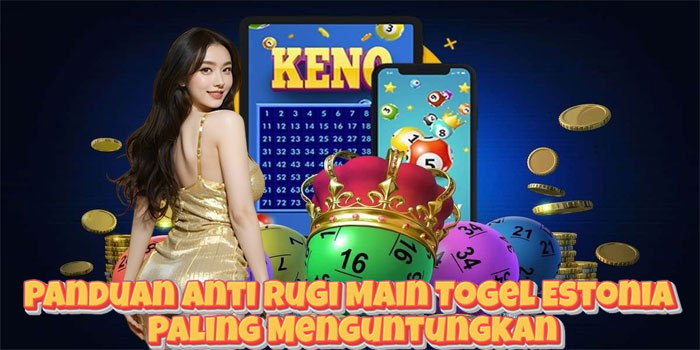 Panduan Anti Rugi Main Togel Estonia Paling Menguntungkan